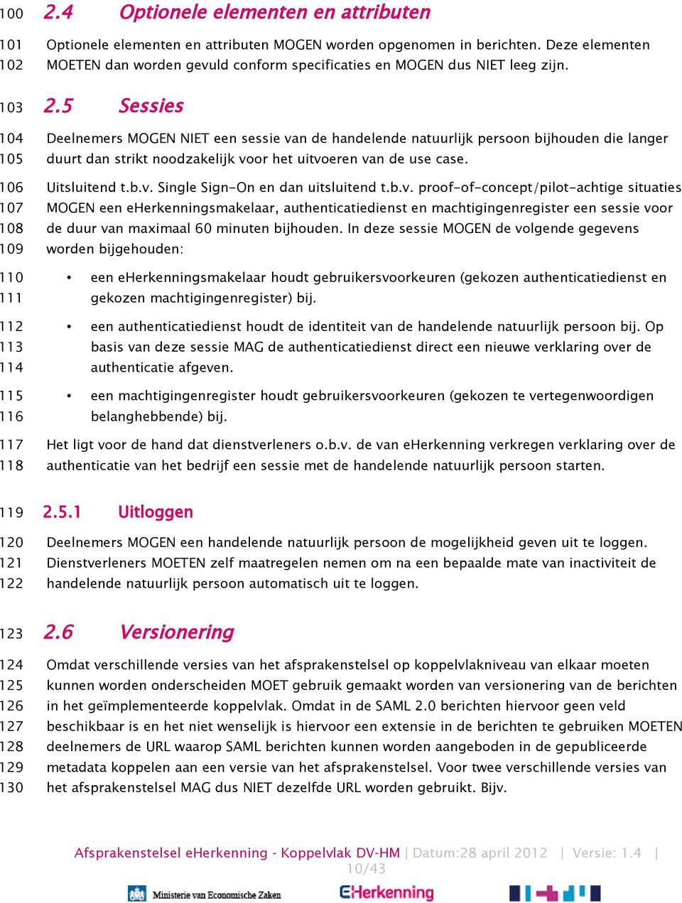 5 Sessies Deelnemers MOGEN NIET een sessie van de handelende natuurlijk persoon bijhouden die langer duurt dan strikt noodzakelijk voor het uitvoeren van de use case. Uitsluitend t.b.v. Single Sign-On en dan uitsluitend t.