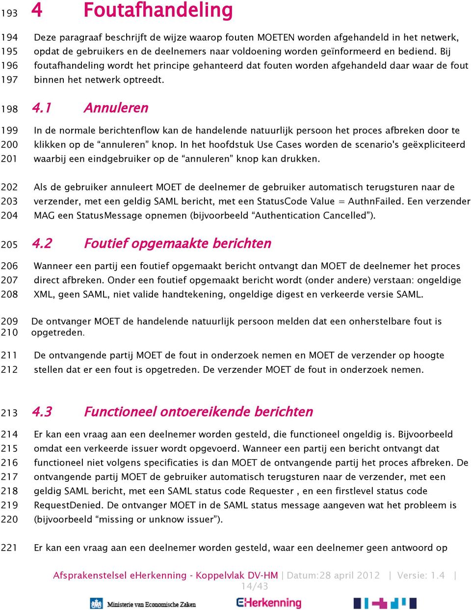 1 Annuleren In de normale berichtenflow kan de handelende natuurlijk persoon het proces afbreken door te klikken op de annuleren knop.