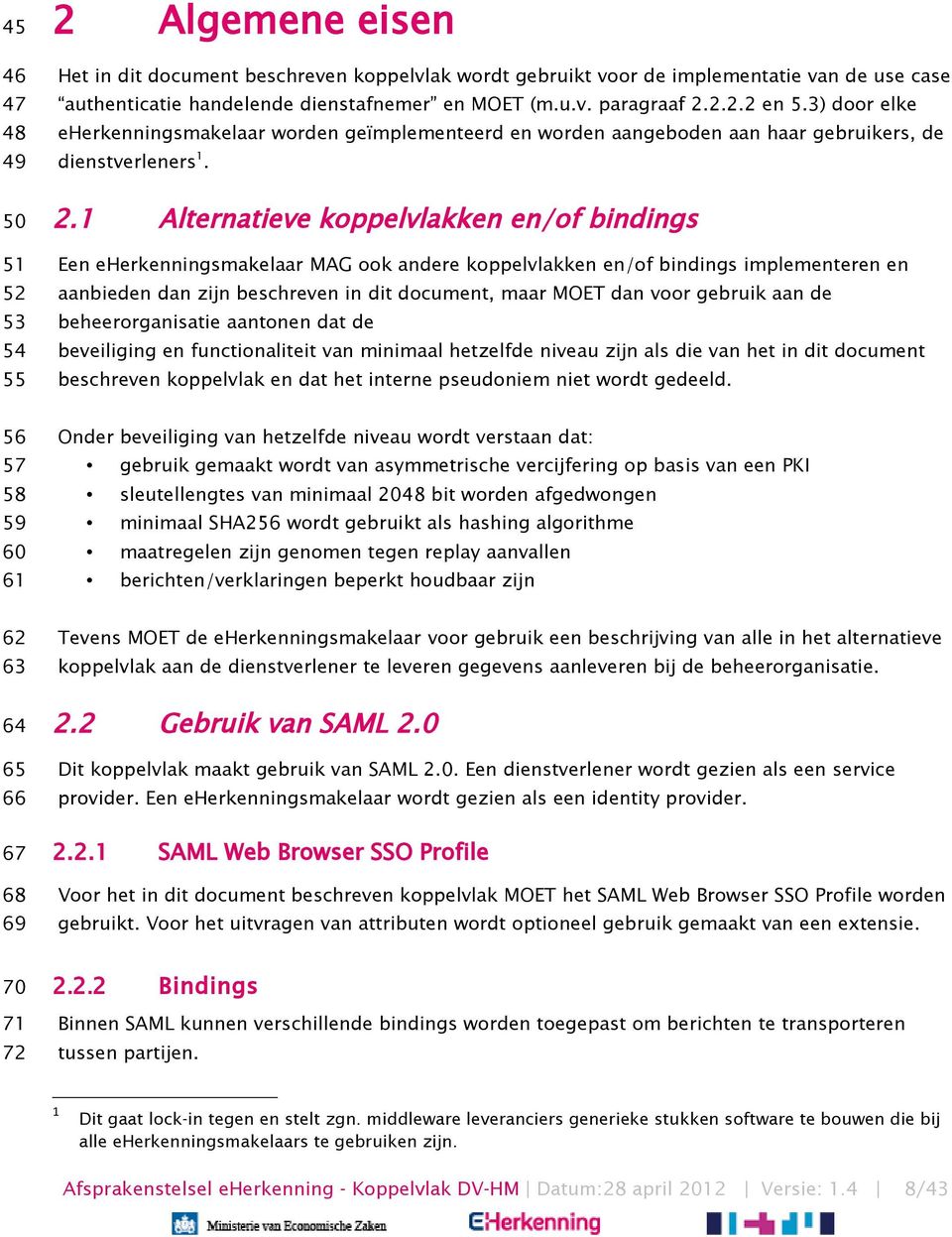 1 Alternatieve koppelvlakken en/of bindings Een eherkenningsmakelaar MAG ook andere koppelvlakken en/of bindings implementeren en aanbieden dan zijn beschreven in dit document, maar MOET dan voor