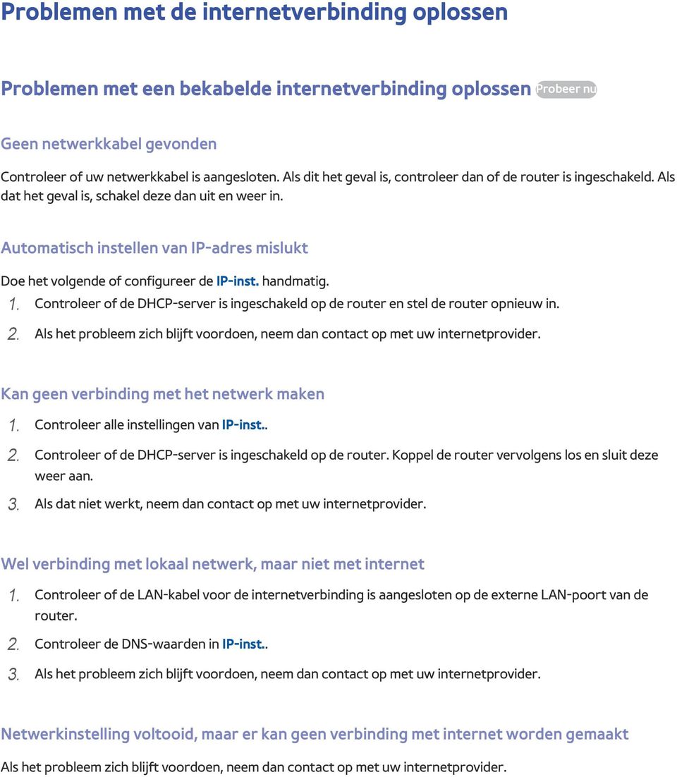 Automatisch instellen van IP-adres mislukt Doe het volgende of configureer de IP-inst. handmatig. 1. Controleer of de DHCP-server is ingeschakeld op de router en stel de router opnieuw in. 2.