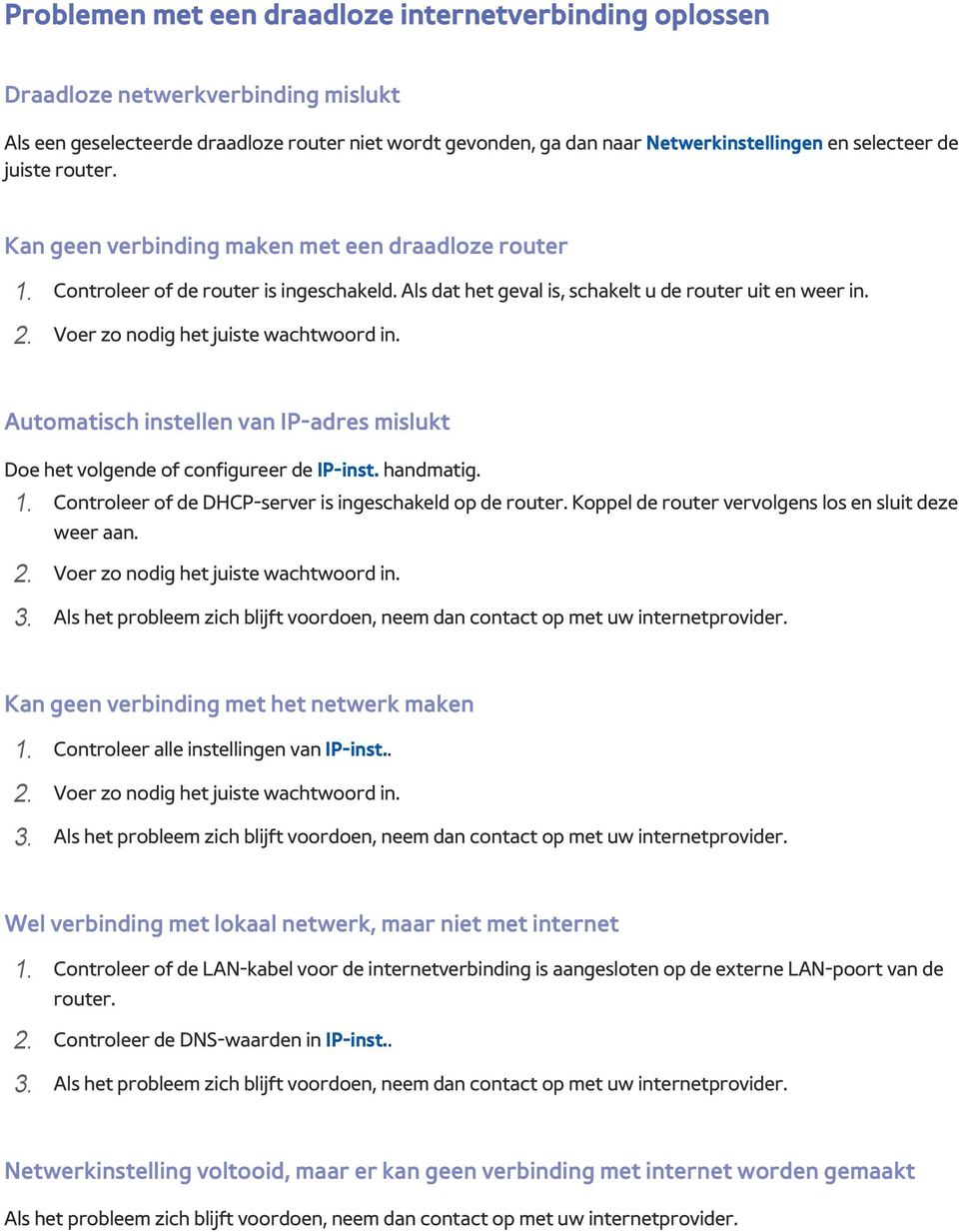 Voer zo nodig het juiste wachtwoord in. Automatisch instellen van IP-adres mislukt Doe het volgende of configureer de IP-inst. handmatig. 1. Controleer of de DHCP-server is ingeschakeld op de router.