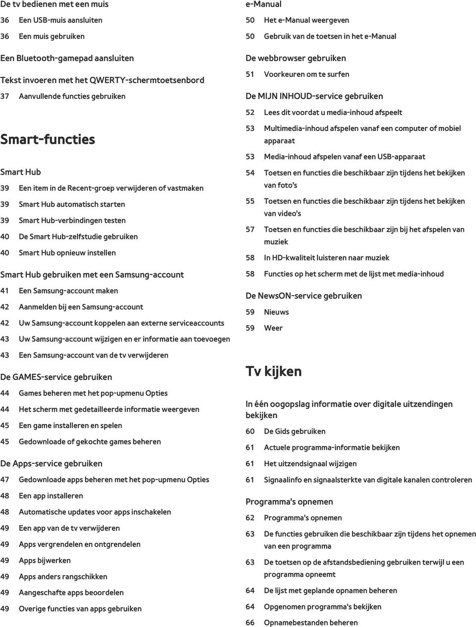 afspeelt Smart-functies Smart Hub 39 Een item in de Recent-groep verwijderen of vastmaken 39 Smart Hub automatisch starten 39 Smart Hub-verbindingen testen 40 De Smart Hub-zelfstudie gebruiken 40