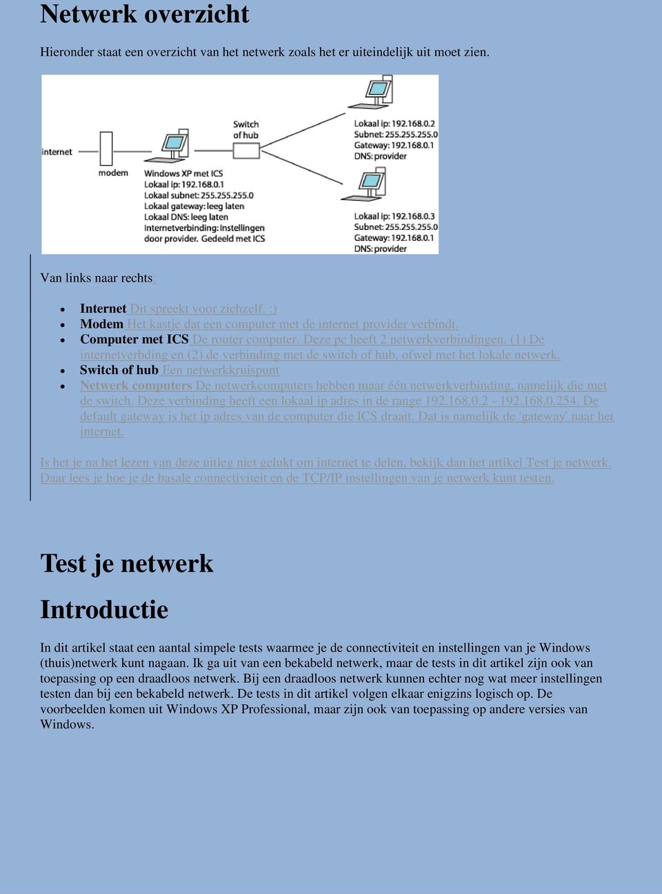 (1) De internetverbding en (2) de verbinding met de switch of hub, ofwel met het lokale netwerk.