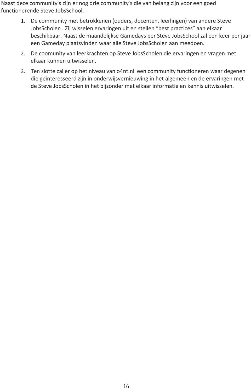 Naast de maandelijkse Gamedays per Steve JobsSchool zal een keer per jaar een Gameday plaatsvinden waar alle Steve JobsScholen aan meedoen. 2.