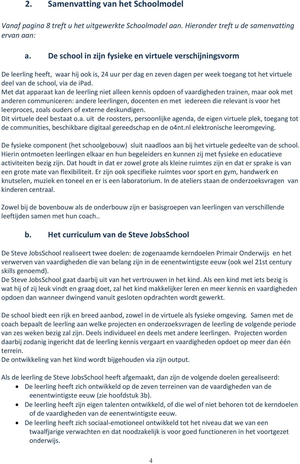 Met dat apparaat kan de leerling niet alleen kennis opdoen of vaardigheden trainen, maar ook met anderen communiceren: andere leerlingen, docenten en met iedereen die relevant is voor het leerproces,