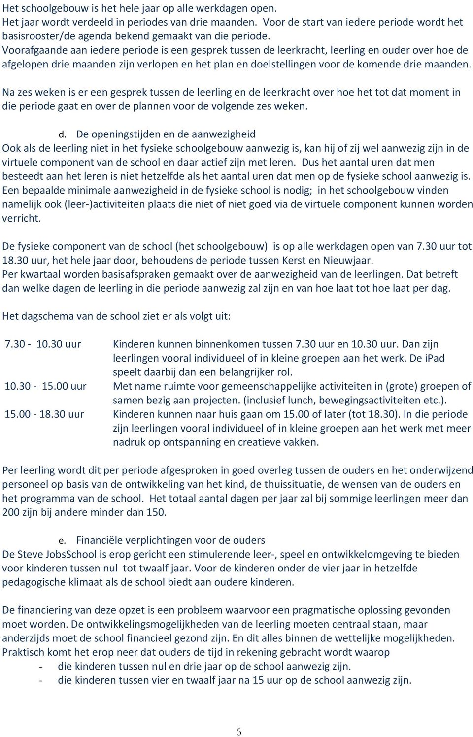 Voorafgaande aan iedere periode is een gesprek tussen de leerkracht, leerling en ouder over hoe de afgelopen drie maanden zijn verlopen en het plan en doelstellingen voor de komende drie maanden.