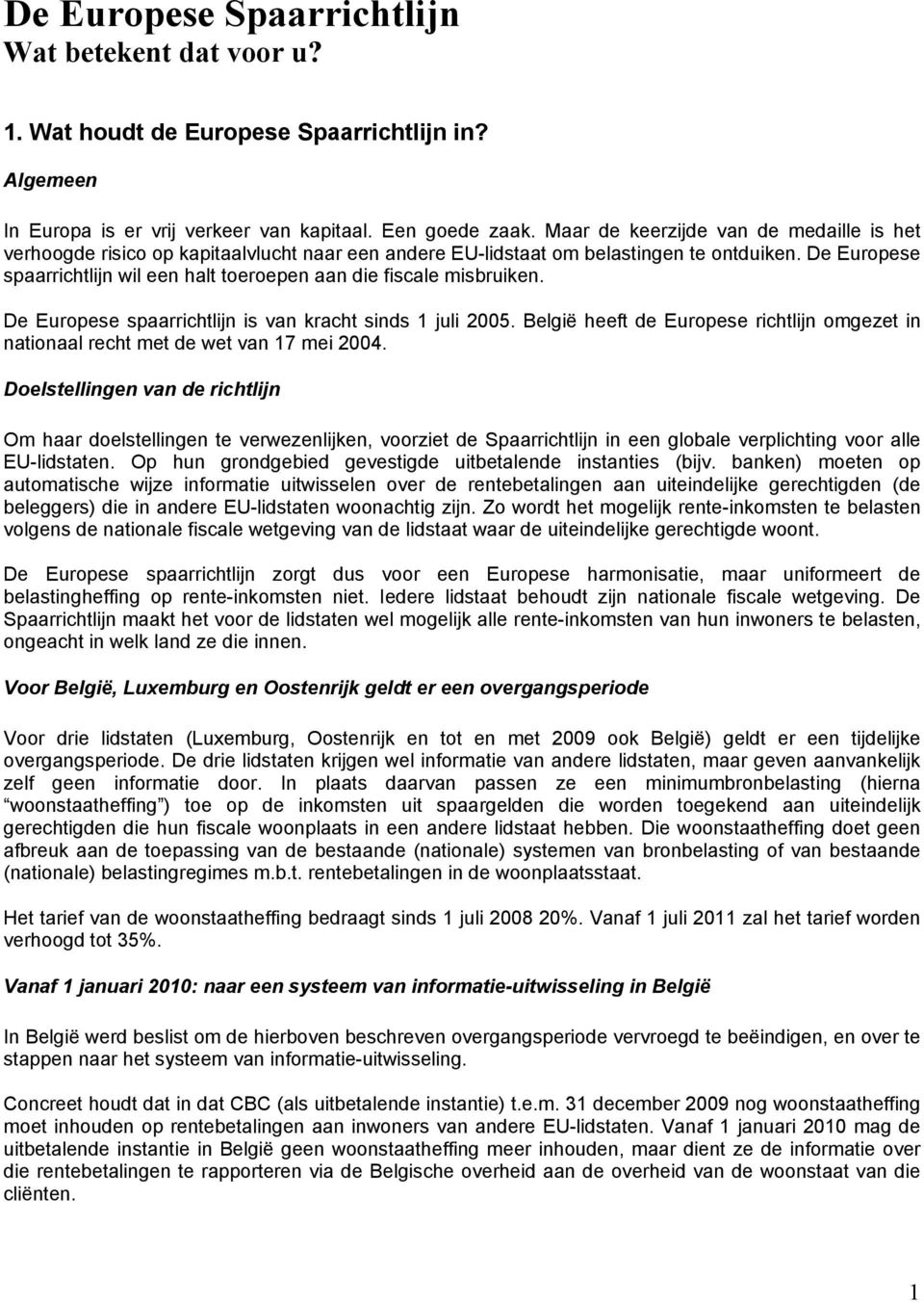 De Europese spaarrichtlijn wil een halt toeroepen aan die fiscale misbruiken. De Europese spaarrichtlijn is van kracht sinds 1 juli 2005.