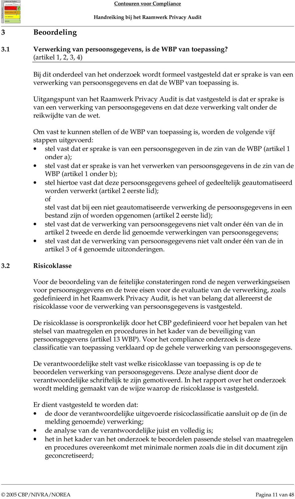 Uitgangspunt van het Raamwerk Privacy Audit is dat vastgesteld is dat er sprake is van een verwerking van persoonsgegevens en dat deze verwerking valt onder de reikwijdte van de wet.