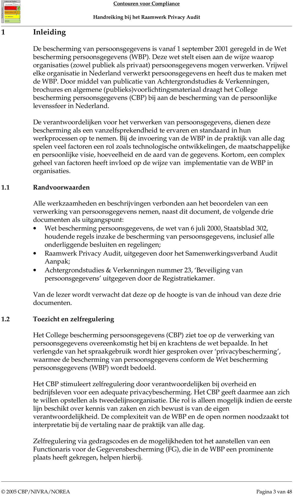 Vrijwel elke organisatie in Nederland verwerkt persoonsgegevens en heeft dus te maken met de WBP.