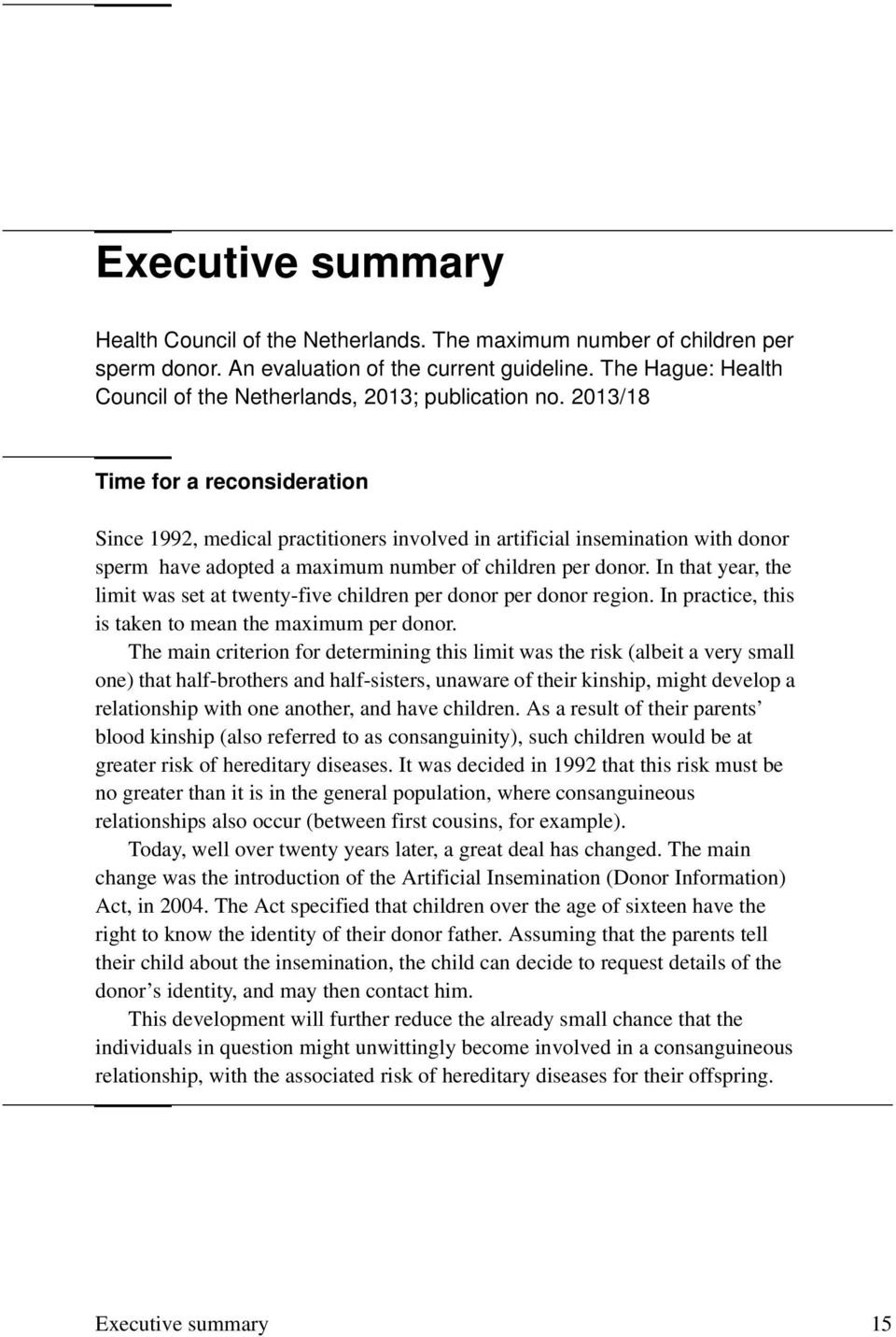 2013/18 Time for a reconsideration Since 1992, medical practitioners involved in artificial insemination with donor sperm have adopted a maximum number of children per donor.