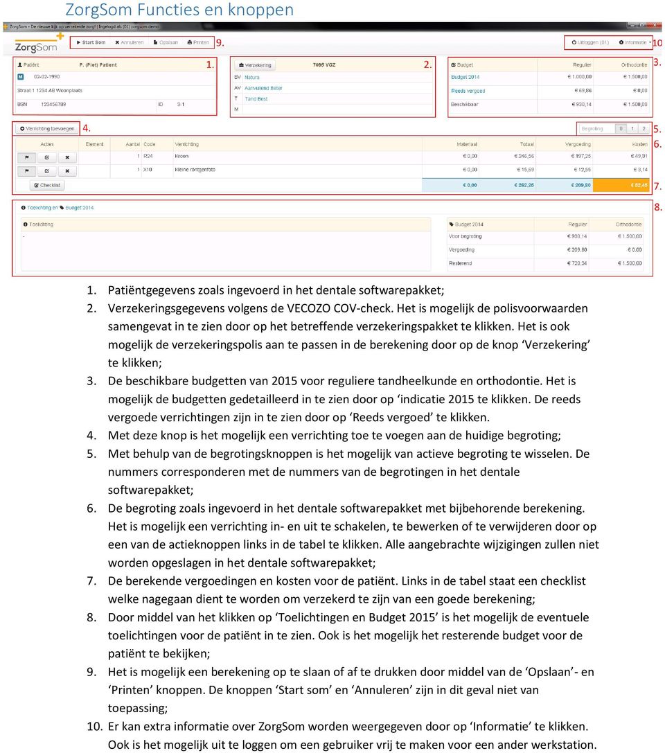 Het is ook mogelijk de verzekeringspolis aan te passen in de berekening door op de knop Verzekering te klikken; 3. De beschikbare budgetten van 2015 voor reguliere tandheelkunde en orthodontie.