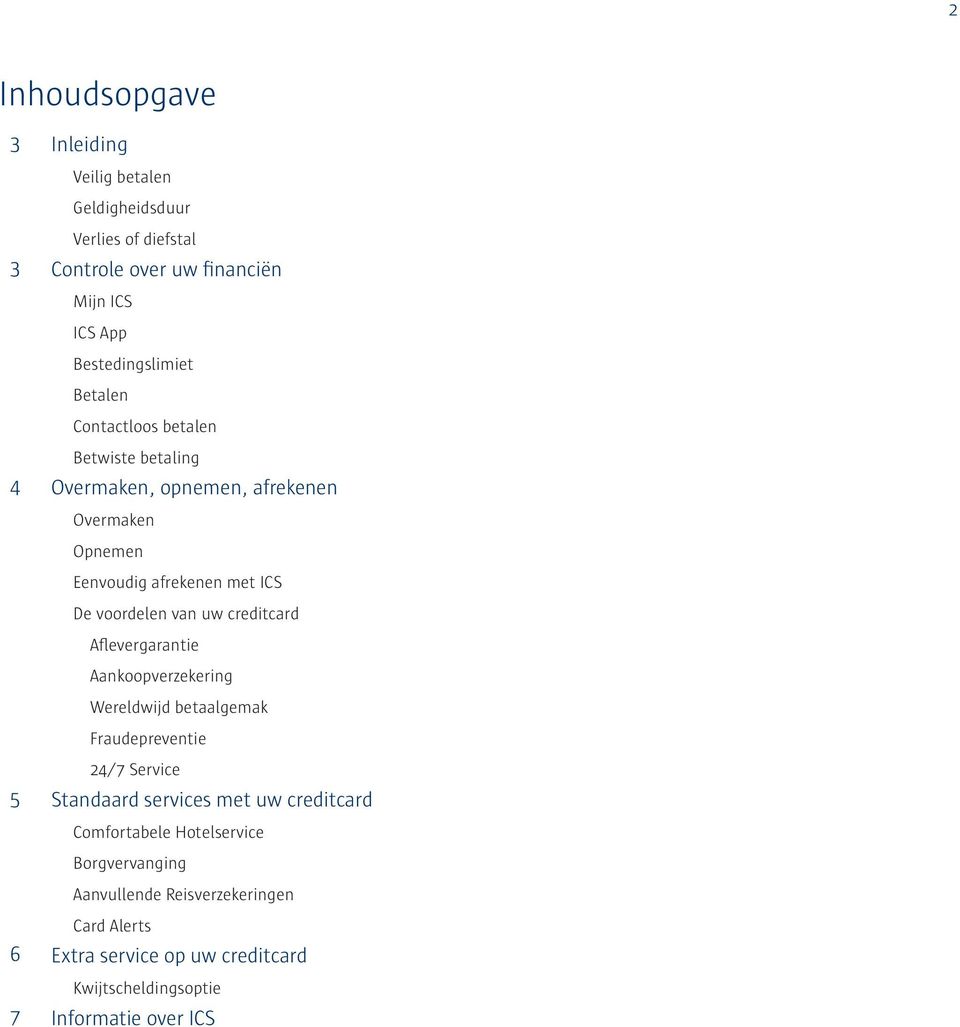 voordelen van uw creditcard Aflevergarantie Aankoopverzekering Wereldwijd betaalgemak Fraudepreventie 2/7 Service Standaard services met uw