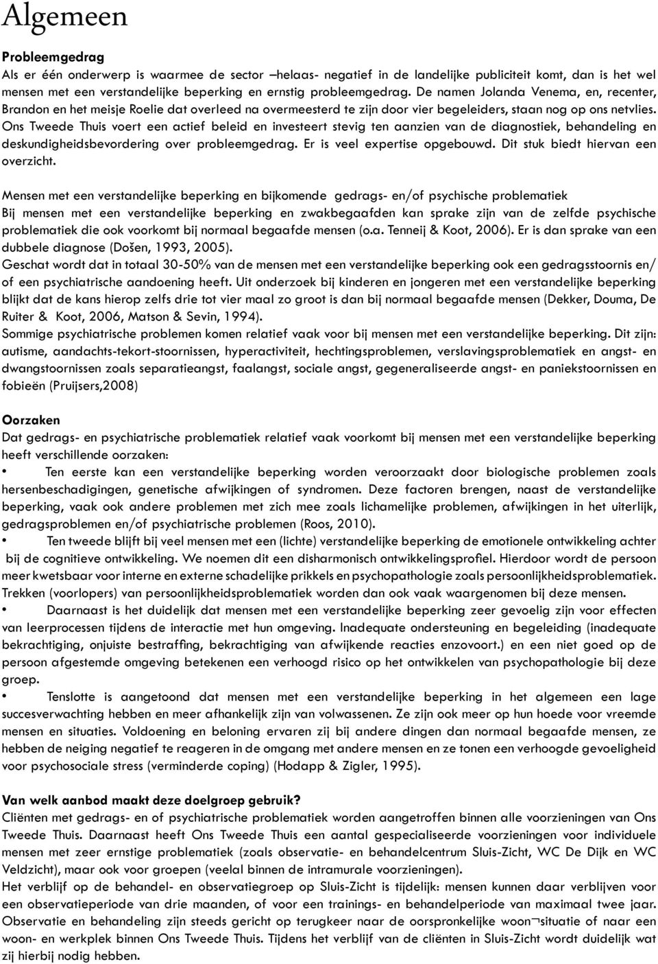 Ons Tweede Thuis voert een actief beleid en investeert stevig ten aanzien van de diagnostiek, behandeling en deskundigheidsbevordering over probleemgedrag. Er is veel expertise opgebouwd.