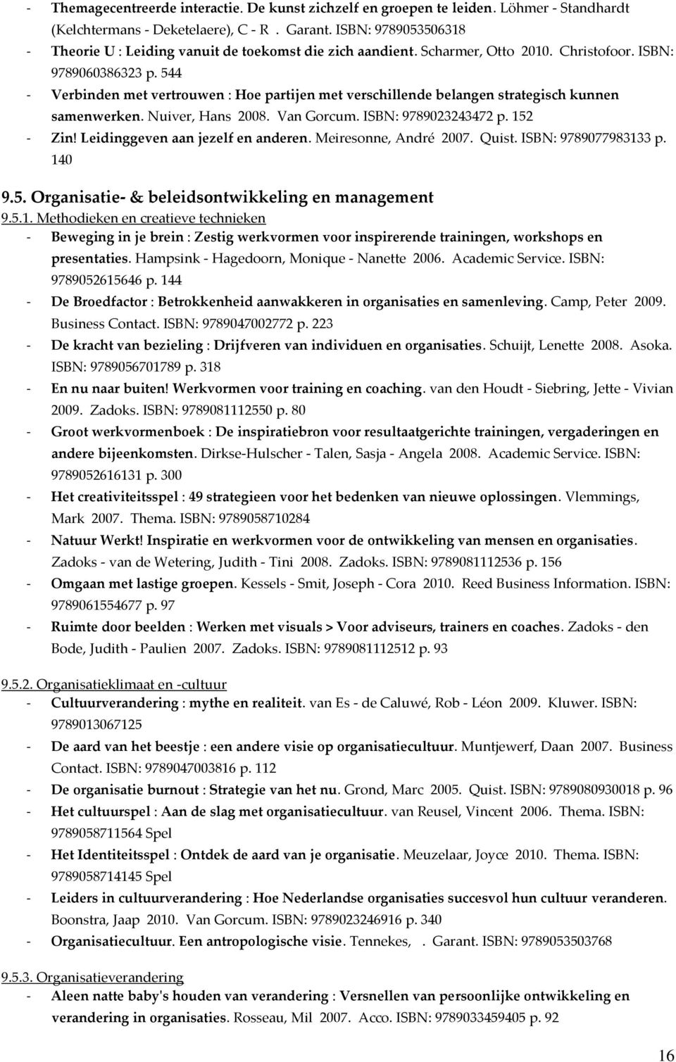 544 - Verbinden met vertrouwen : Hoe partijen met verschillende belangen strategisch kunnen samenwerken. Nuiver, Hans 2008. Van Gorcum. ISBN: 9789023243472 p. 152 - Zin!