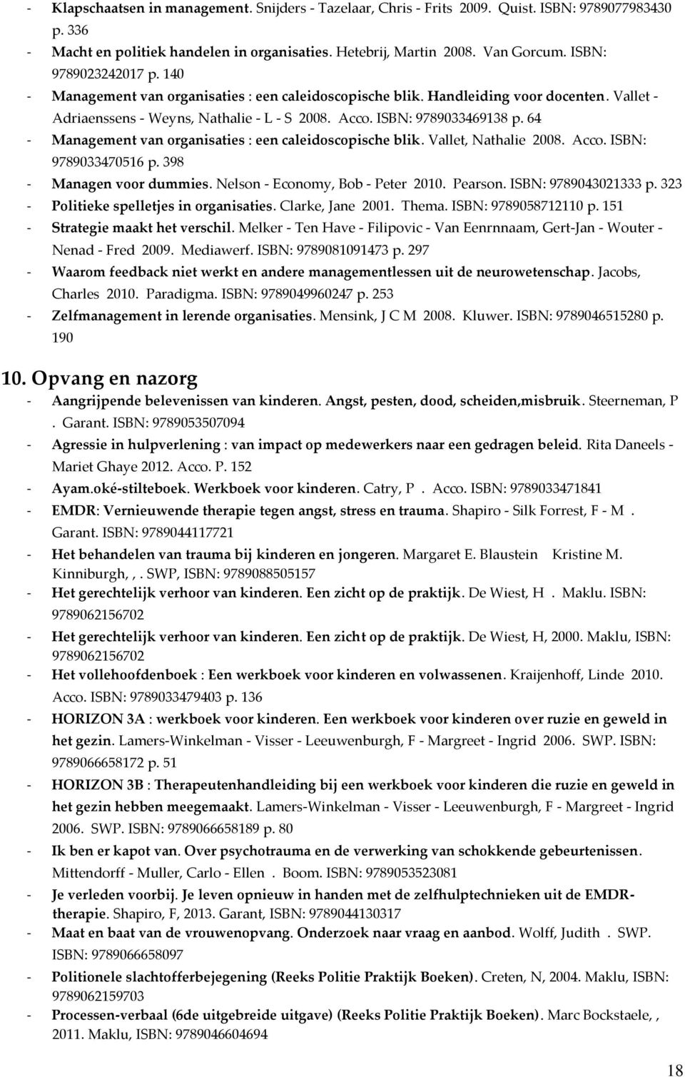 64 - Management van organisaties : een caleidoscopische blik. Vallet, Nathalie 2008. Acco. ISBN: 9789033470516 p. 398 - Managen voor dummies. Nelson - Economy, Bob - Peter 2010. Pearson.