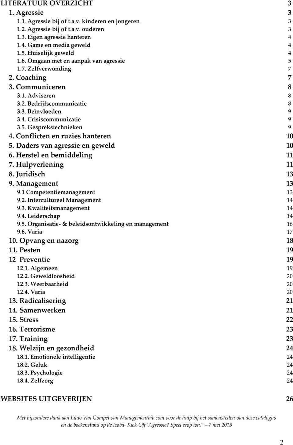 5. Gesprekstechnieken 9 4. Conflicten en ruzies hanteren 10 5. Daders van agressie en geweld 10 6. Herstel en bemiddeling 11 7. Hulpverlening 11 8. Juridisch 13 9. Management 13 9.