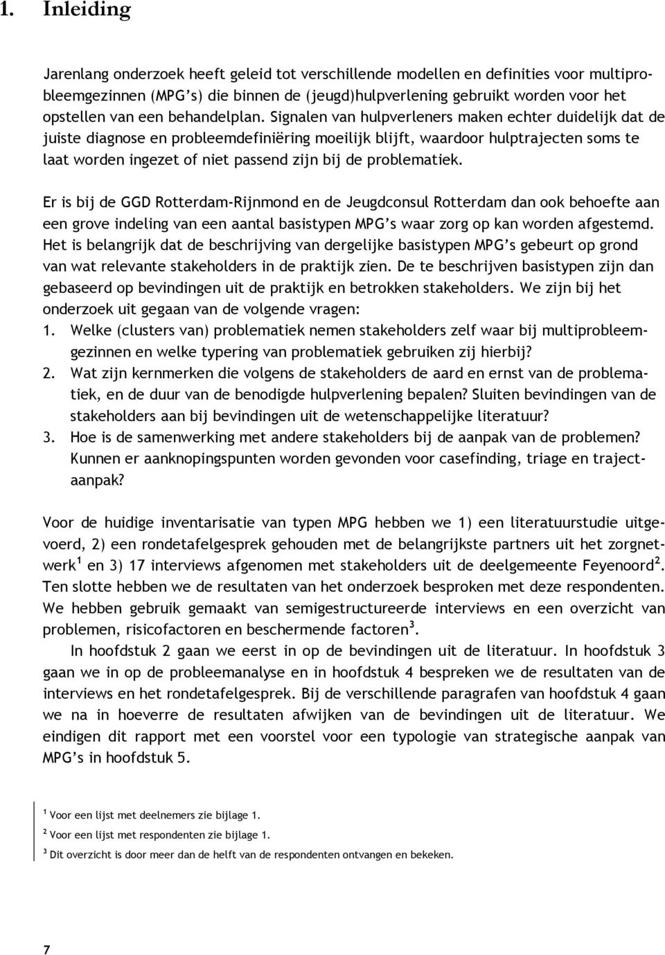 Signalen van hulpverleners maken echter duidelijk dat de juiste diagnose en probleemdefiniëring moeilijk blijft, waardoor hulptrajecten soms te laat worden ingezet of niet passend zijn bij de