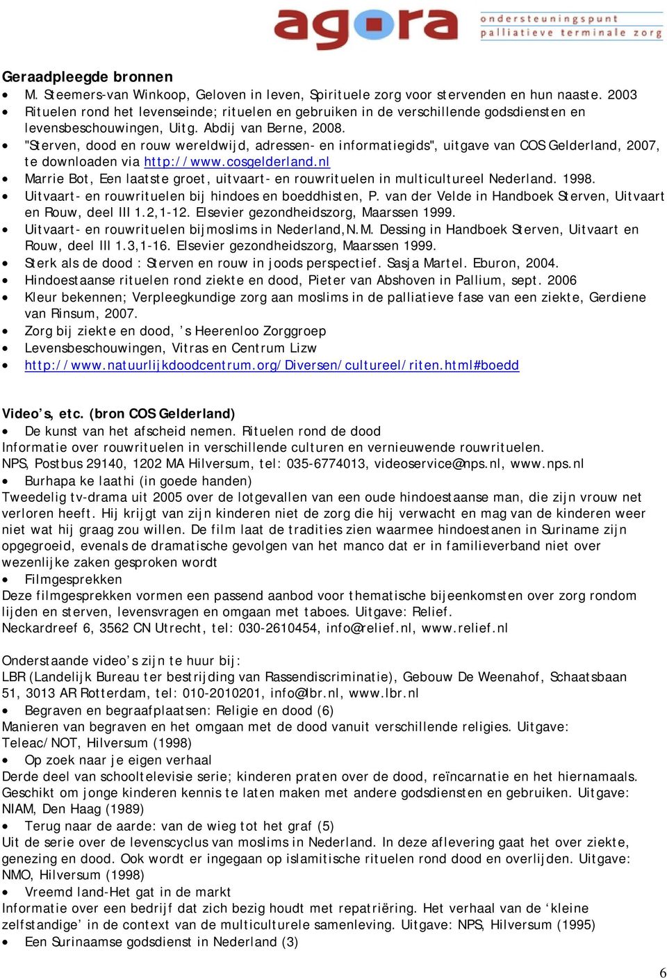 "Sterven, dood en rouw wereldwijd, adressen- en informatiegids", uitgave van COS Gelderland, 2007, te downloaden via http://www.cosgelderland.