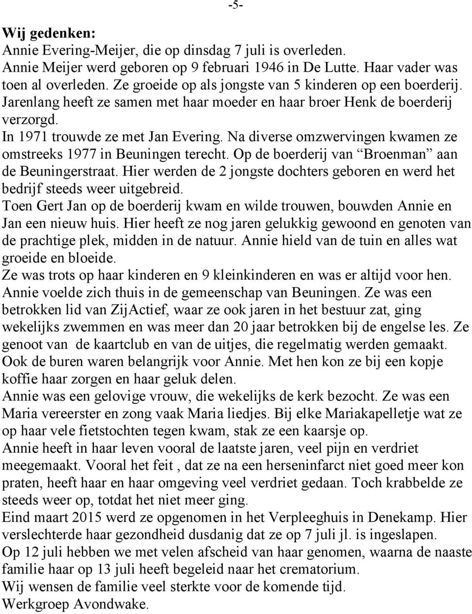 Na diverse omzwervingen kwamen ze omstreeks 1977 in Beuningen terecht. Op de boerderij van Broenman aan de Beuningerstraat.