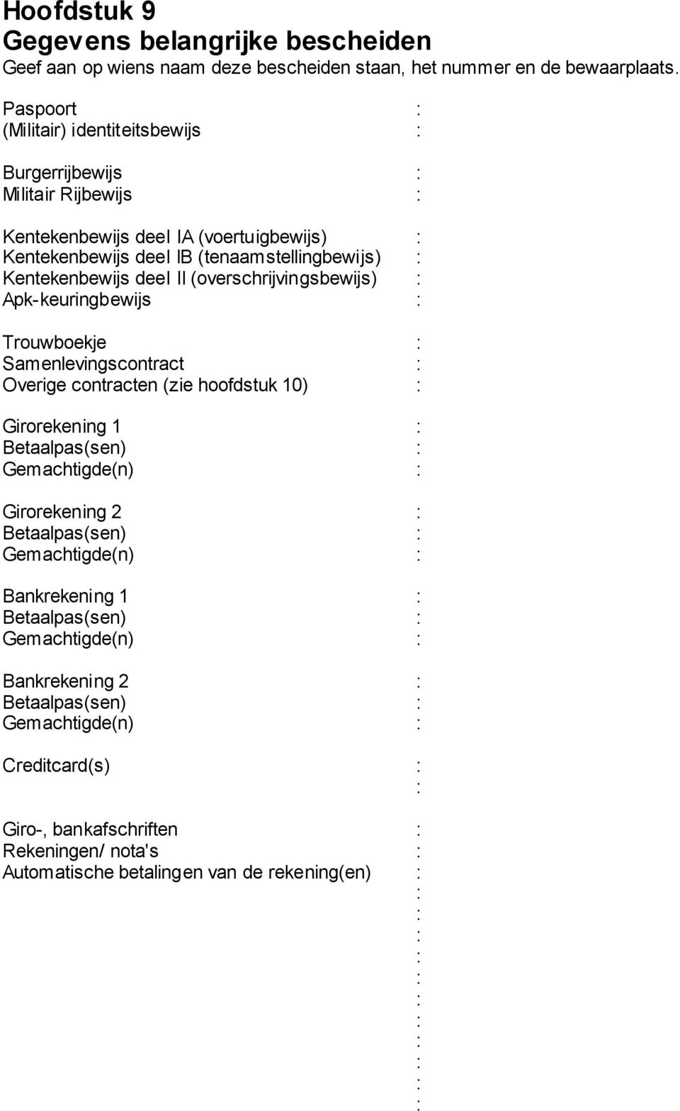 (overschrijvingsbewijs) : Apk-keuringbewijs : Trouwboekje : Samenlevingscontract : Overige contracten (zie hoofdstuk 10) : Girorekening 1 : Betaalpas(sen) : Gemachtigde(n) : Girorekening 2 :