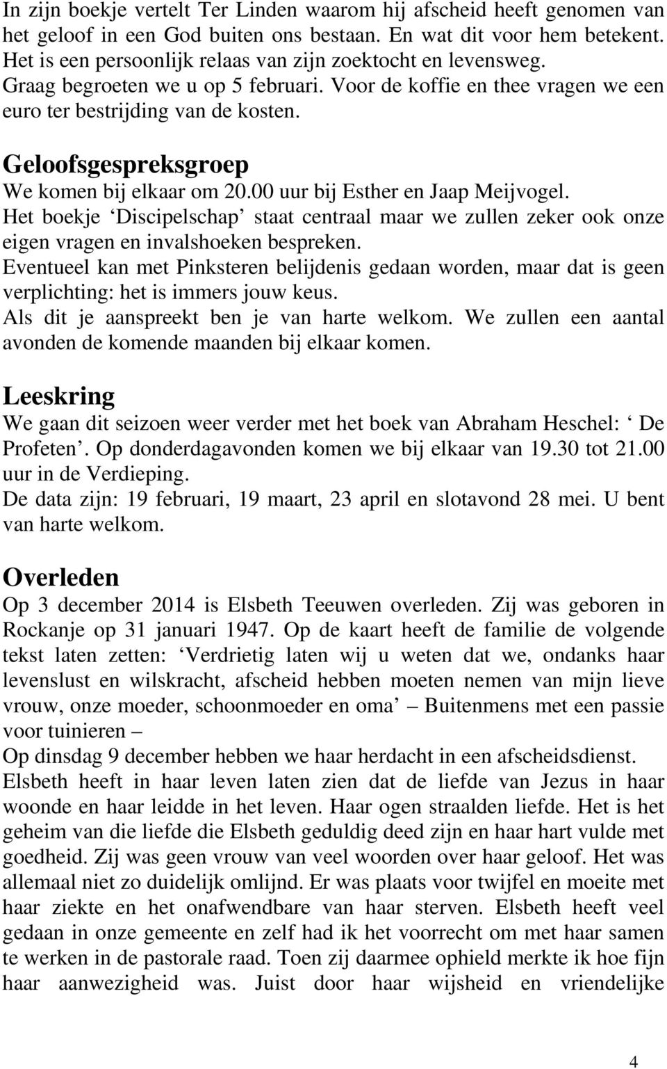 Geloofsgespreksgroep We komen bij elkaar om 20.00 uur bij Esther en Jaap Meijvogel. Het boekje Discipelschap staat centraal maar we zullen zeker ook onze eigen vragen en invalshoeken bespreken.