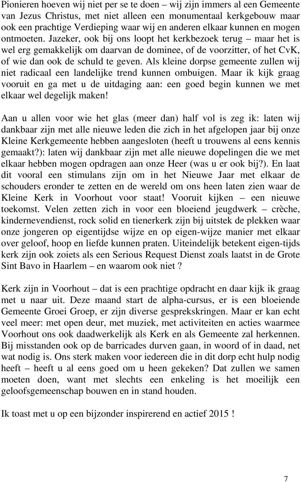 Als kleine dorpse gemeente zullen wij niet radicaal een landelijke trend kunnen ombuigen.