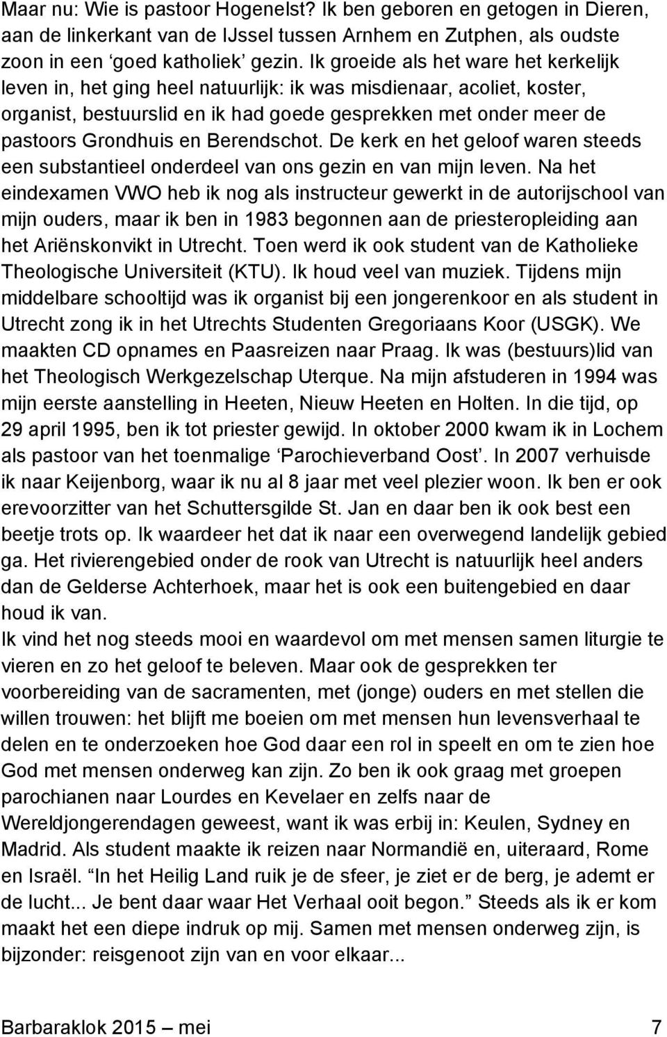 Berendschot. De kerk en het geloof waren steeds een substantieel onderdeel van ons gezin en van mijn leven.