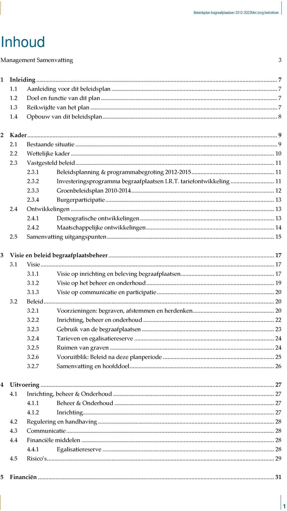 tariefontwikkeling...11 2.3.3 Groenbeleidsplan 2010-2014...12 2.3.4 Burgerparticipatie...13 2.4 Ontwikkelingen...13 2.4.1 Demografische ontwikkelingen...13 2.4.2 Maatschappelijke ontwikkelingen...14 2.