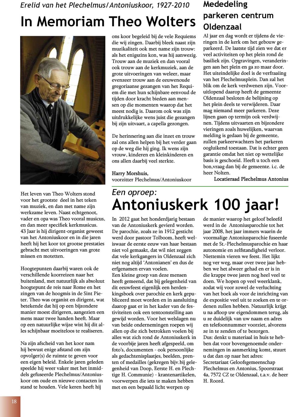 43 Jaar is hij dirigent-organist geweest van het Antoniuskoor en in die jaren heeft hij het koor tot grootse prestaties gebracht met uitvoeringen van grote missen en motetten.