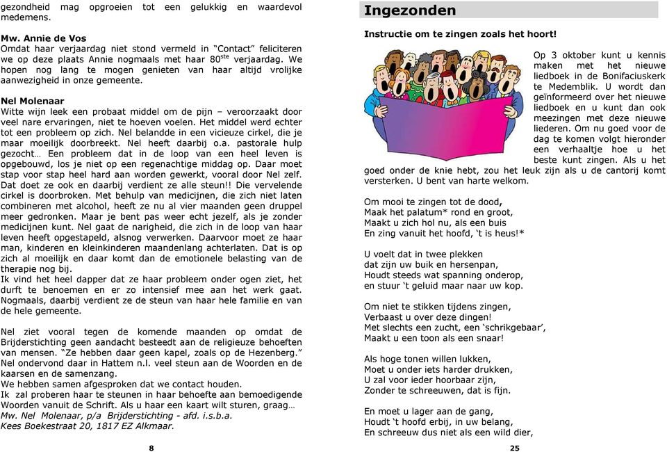 We hopen nog lang te mogen genieten van haar altijd vrolijke aanwezigheid in onze gemeente.