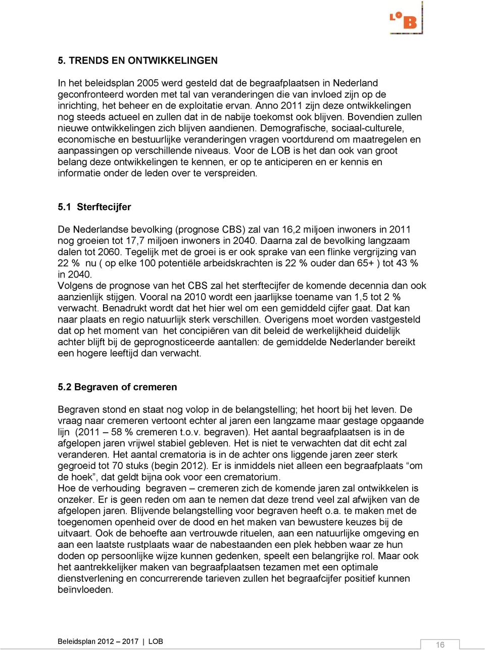 Demografische, sociaal-culturele, economische en bestuurlijke veranderingen vragen voortdurend om maatregelen en aanpassingen op verschillende niveaus.