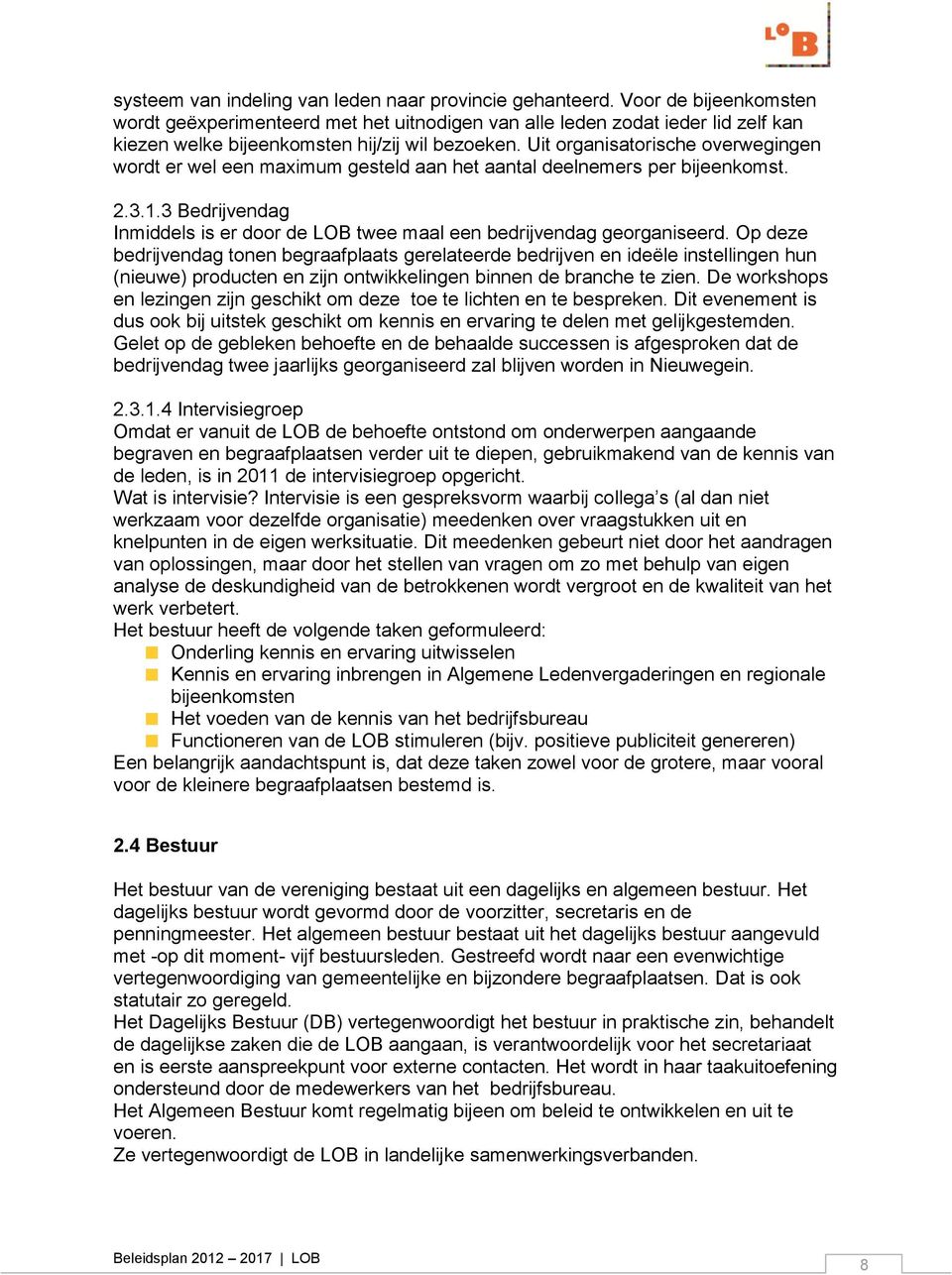 Uit organisatorische overwegingen wordt er wel een maximum gesteld aan het aantal deelnemers per bijeenkomst. 2.3.1.3 Bedrijvendag Inmiddels is er door de LOB twee maal een bedrijvendag georganiseerd.