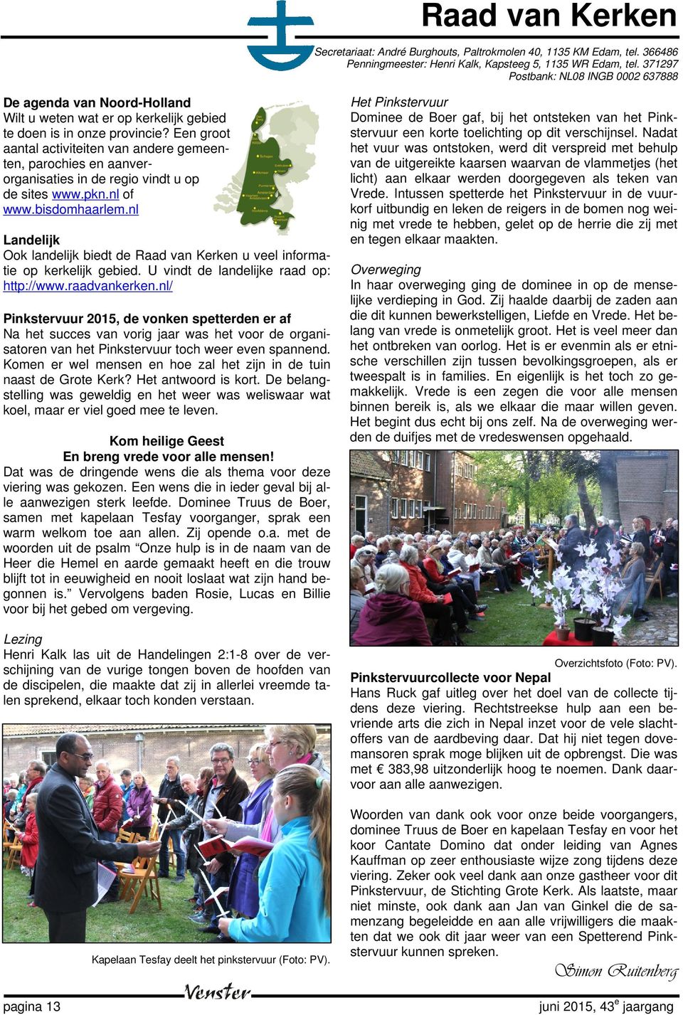 Een groot aantal activiteiten van andere gemeenten, parochies en aanverorganisaties in de regio vindt u op de sites www.pkn.nl of www.bisdomhaarlem.