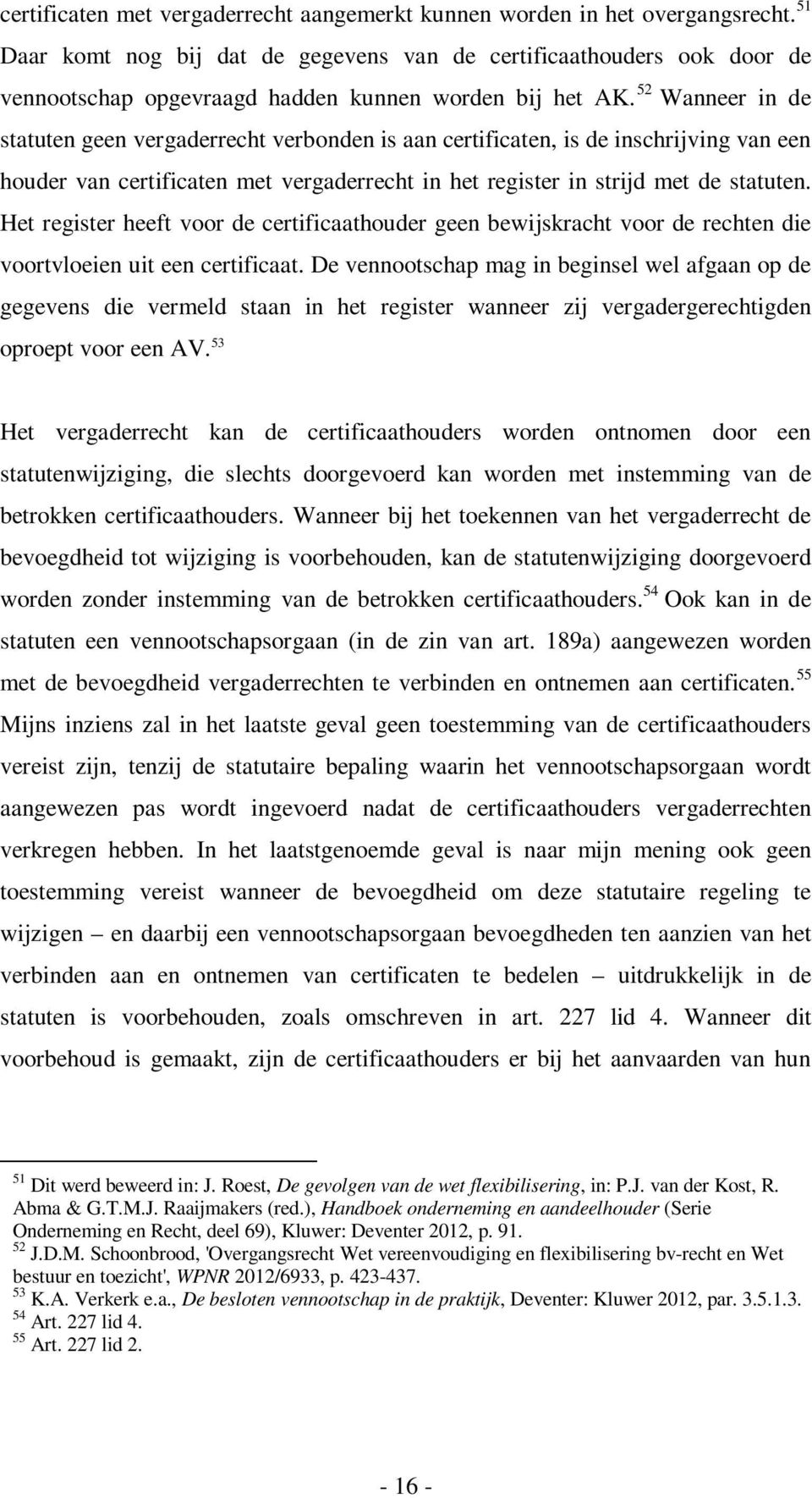 52 Wanneer in de statuten geen vergaderrecht verbonden is aan certificaten, is de inschrijving van een houder van certificaten met vergaderrecht in het register in strijd met de statuten.