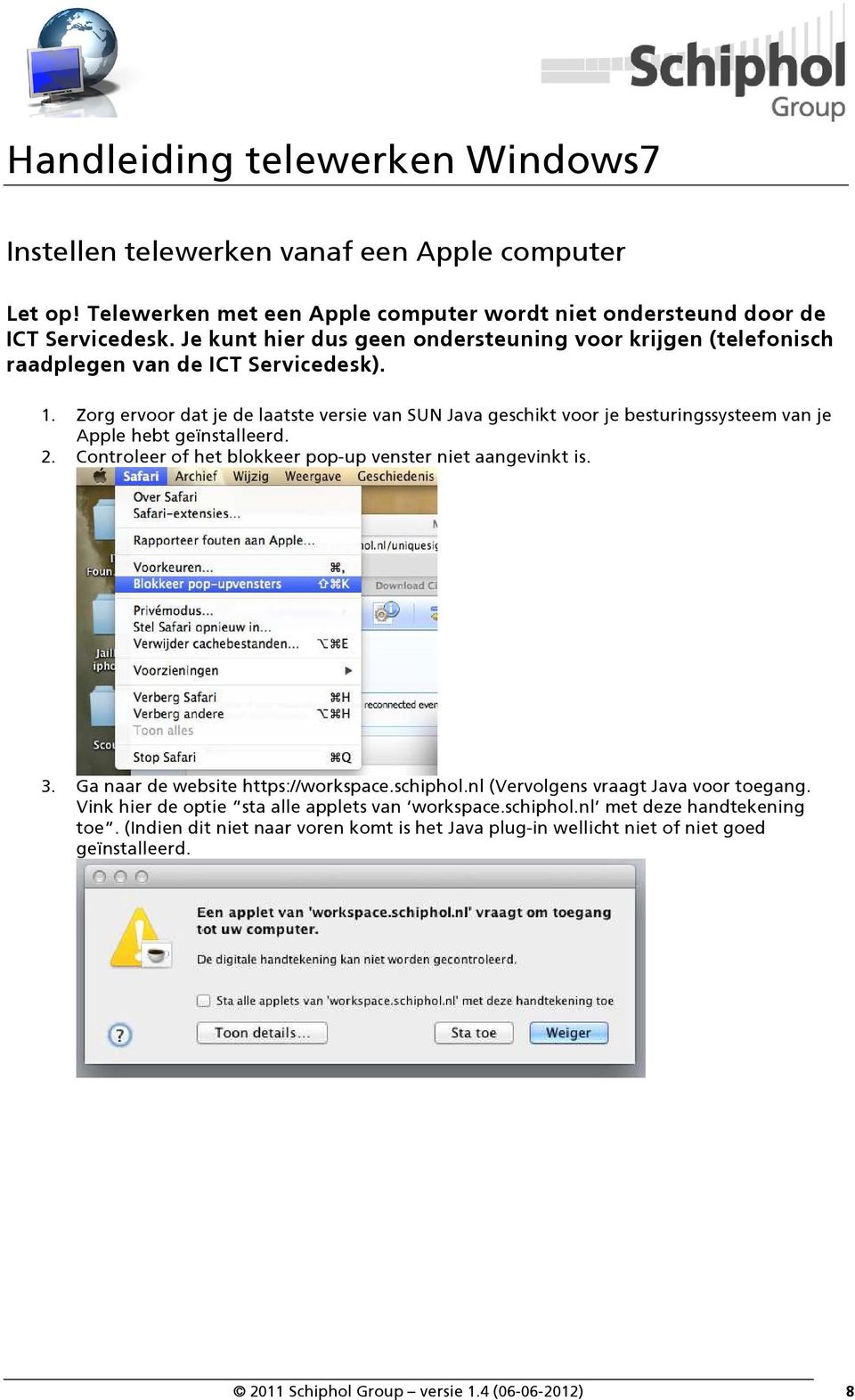 Zorg ervoor dat je de laatste versie van SUN Java geschikt voor je besturingssysteem van je Apple hebt geïnstalleerd. 2. Controleer of het blokkeer pop-up venster niet aangevinkt is. 3.