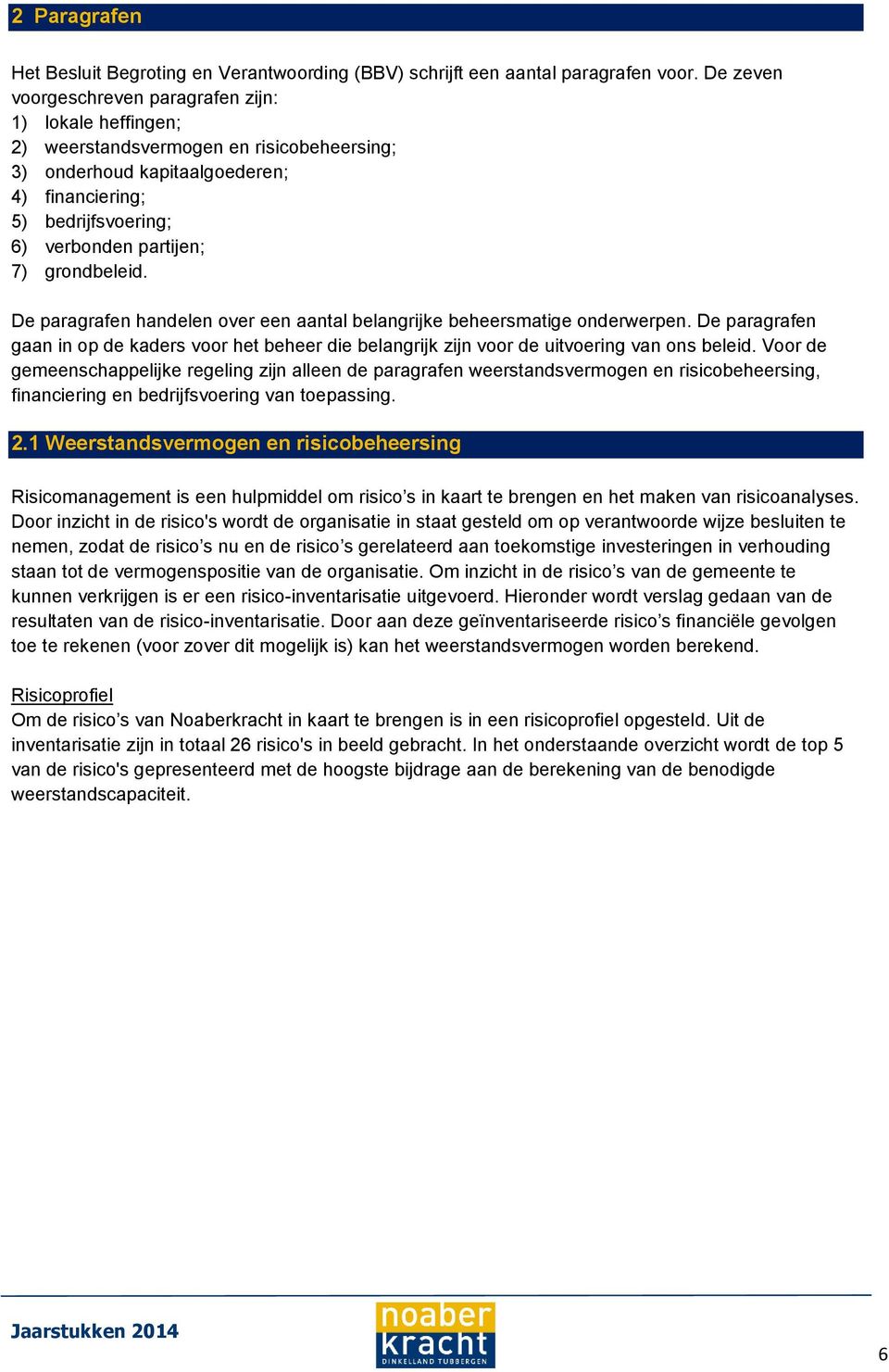 grondbeleid. De paragrafen handelen over een aantal belangrijke beheersmatige onderwerpen. De paragrafen gaan in op de kaders voor het beheer die belangrijk zijn voor de uitvoering van ons beleid.