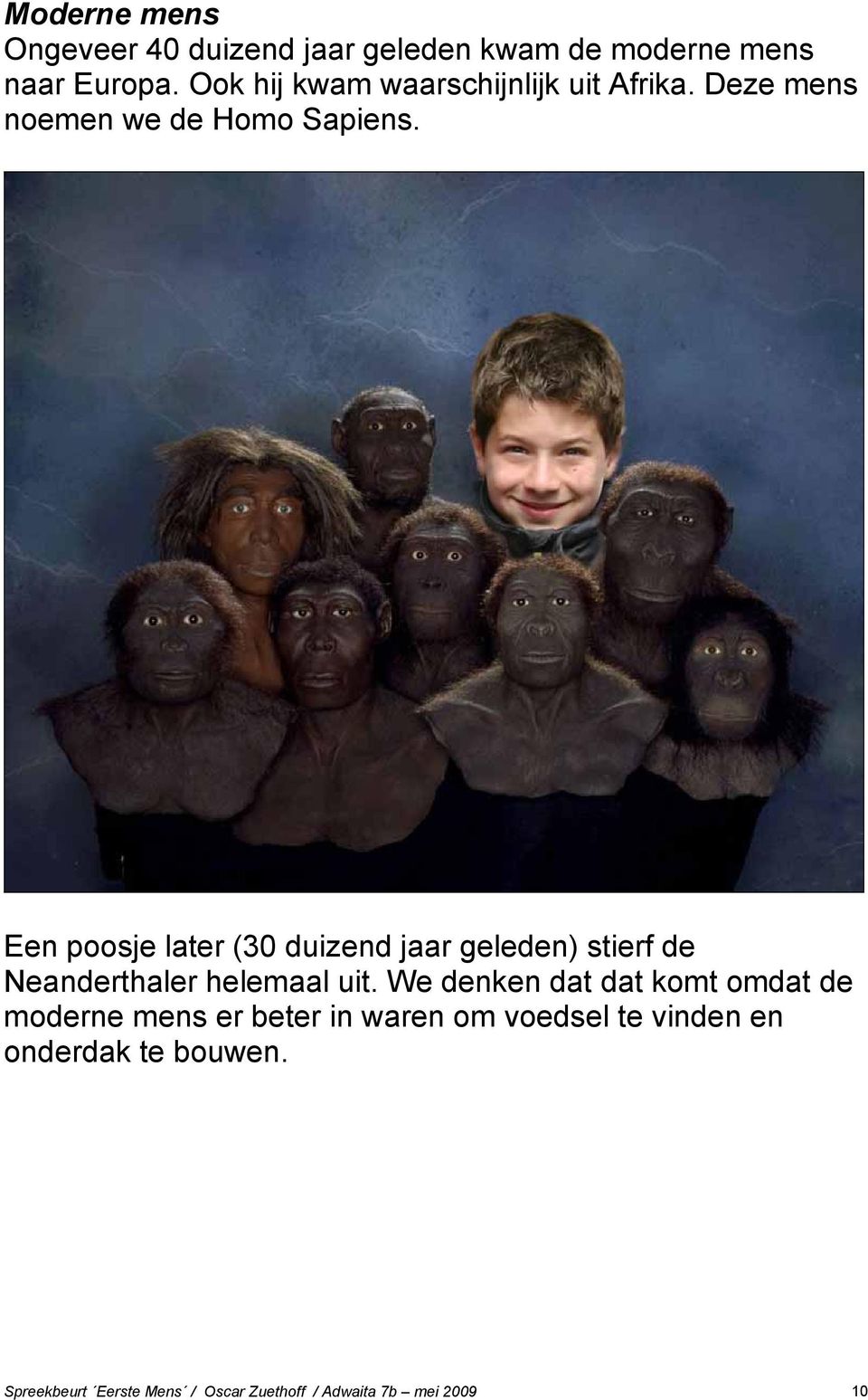 Een poosje later (30 duizend jaar geleden) stierf de Neanderthaler helemaal uit.