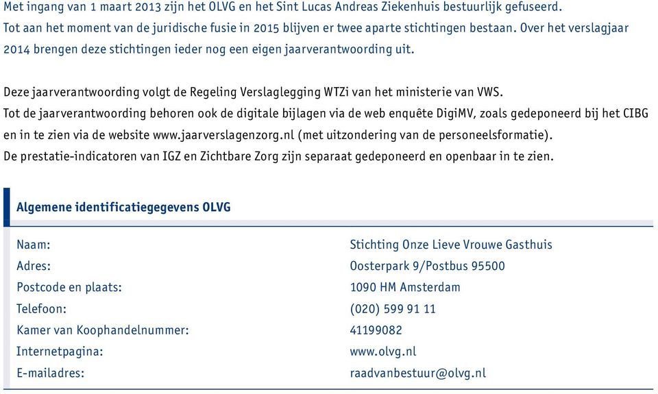 Tot de jaarverantwoording behoren ook de digitale bijlagen via de web enquête DigiMV, zoals gedeponeerd bij het CIBG en in te zien via de website www.jaarverslagenzorg.