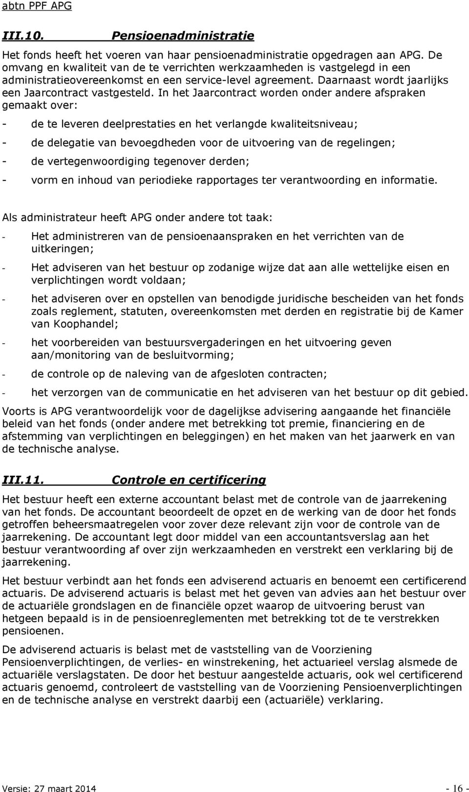 In het Jaarcontract worden onder andere afspraken gemaakt over: - de te leveren deelprestaties en het verlangde kwaliteitsniveau; - de delegatie van bevoegdheden voor de uitvoering van de regelingen;