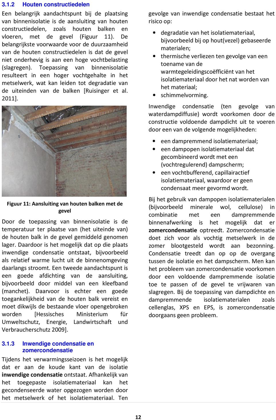 Toepassing van binnenisolatie resulteert in een hoger vochtgehalte in het metselwerk, wat kan leiden tot degradatie van de uiteinden van de balken [Ruisinger et al. 2011].