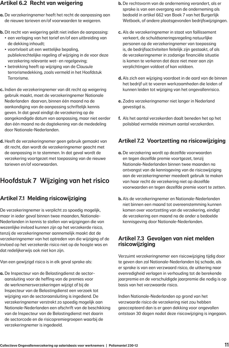 regeling of wijziging in de voor deze verzekering relevante wet- en regelgeving; betrekking heeft op wijziging van de Clausule terrorismedekking, zoals vermeld in het Hoofdstuk Terrorisme. c.