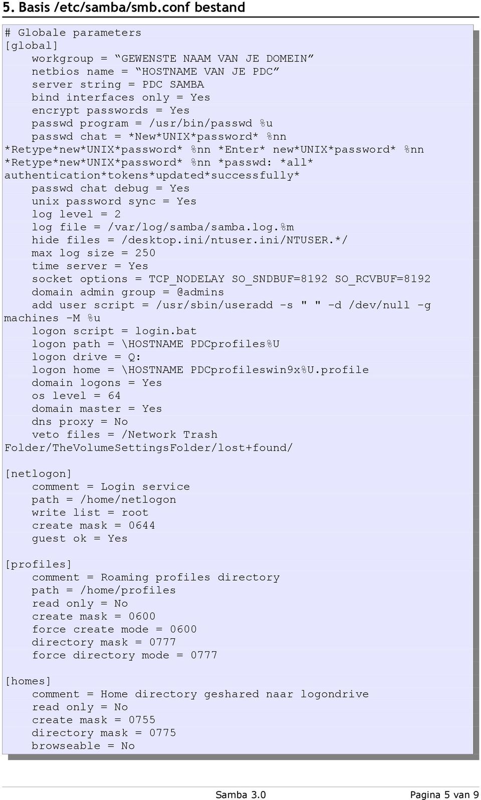 passwd program = /usr/bin/passwd %u passwd chat = *New*UNIX*password* %nn *Retype*new*UNIX*password* %nn *Enter* new*unix*password* %nn *Retype*new*UNIX*password* %nn *passwd: *all*