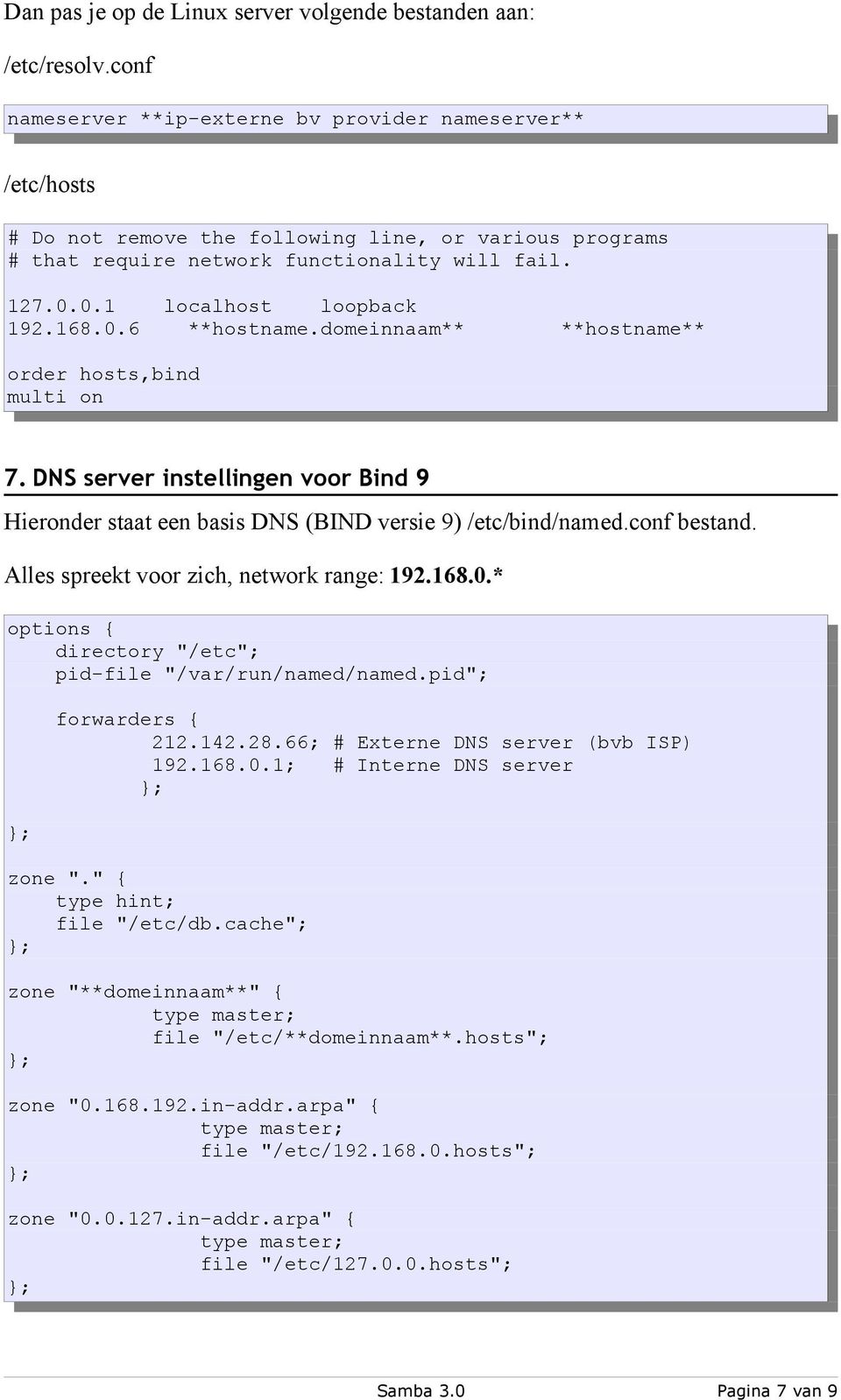 168.0.6 **hostname.domeinnaam** **hostname** order hosts,bind multi on 7. DNS server instellingen voor Bind 9 Hieronder staat een basis DNS (BIND versie 9) /etc/bind/named.conf bestand.