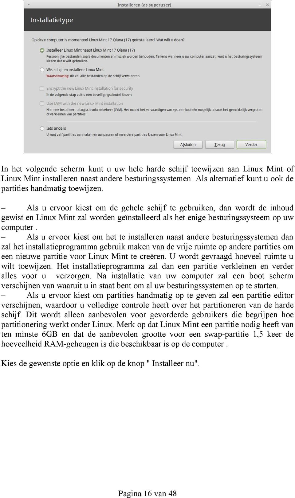 Als u ervoor kiest om het te installeren naast andere besturingssystemen dan zal het installatieprogramma gebruik maken van de vrije ruimte op andere partities om een nieuwe partitie voor Linux Mint