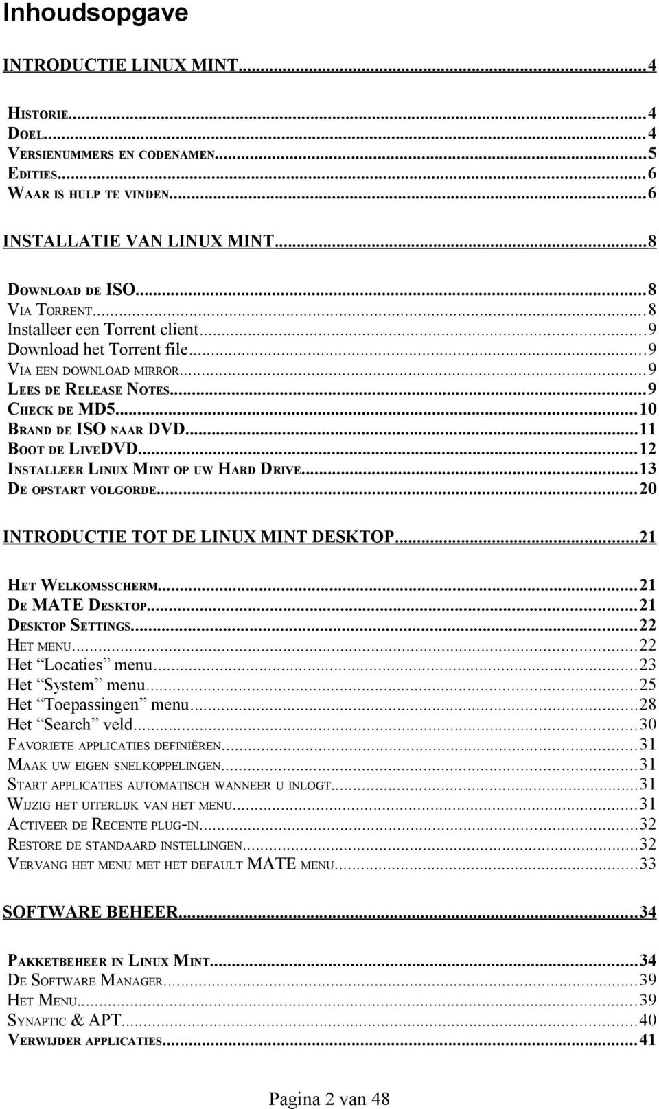 ..12 INSTALLEER LINUX MINT OP UW HARD DRIVE...13 DE OPSTART VOLGORDE...20 INTRODUCTIE TOT DE LINUX MINT DESKTOP... 21 HET WELKOMSSCHERM...21 DE MATE DESKTOP...21 DESKTOP SETTINGS...22 HET MENU.