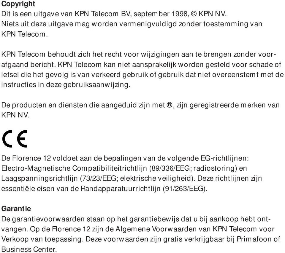 KPN Telecom kan niet aansprakelijk worden gesteld voor schade of letsel die het gevolg is van verkeerd gebruik of gebruik dat niet overeenstemt met de instructies in deze gebruiksaanwijzing.