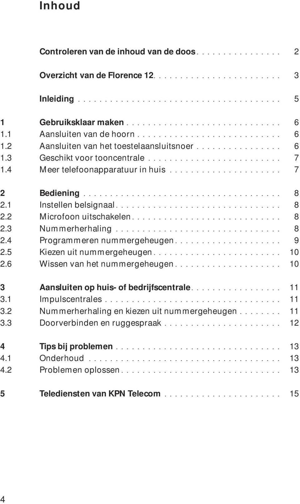 4 Meer telefoonapparatuur in huis..................... 7 2 Bediening..................................... 8 2.1 Instellen belsignaal............................... 8 2.2 Microfoon uitschakelen............................ 8 2.3 Nummerherhaling.