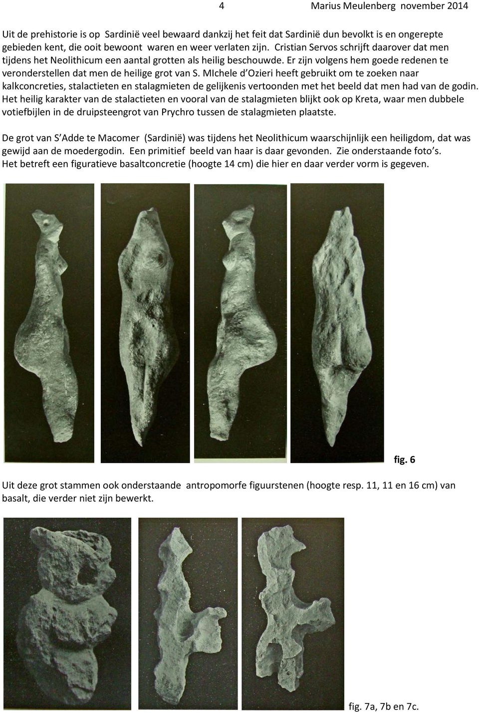 MIchele d Ozieri heeft gebruikt om te zoeken naar kalkconcreties, stalactieten en stalagmieten de gelijkenis vertoonden met het beeld dat men had van de godin.