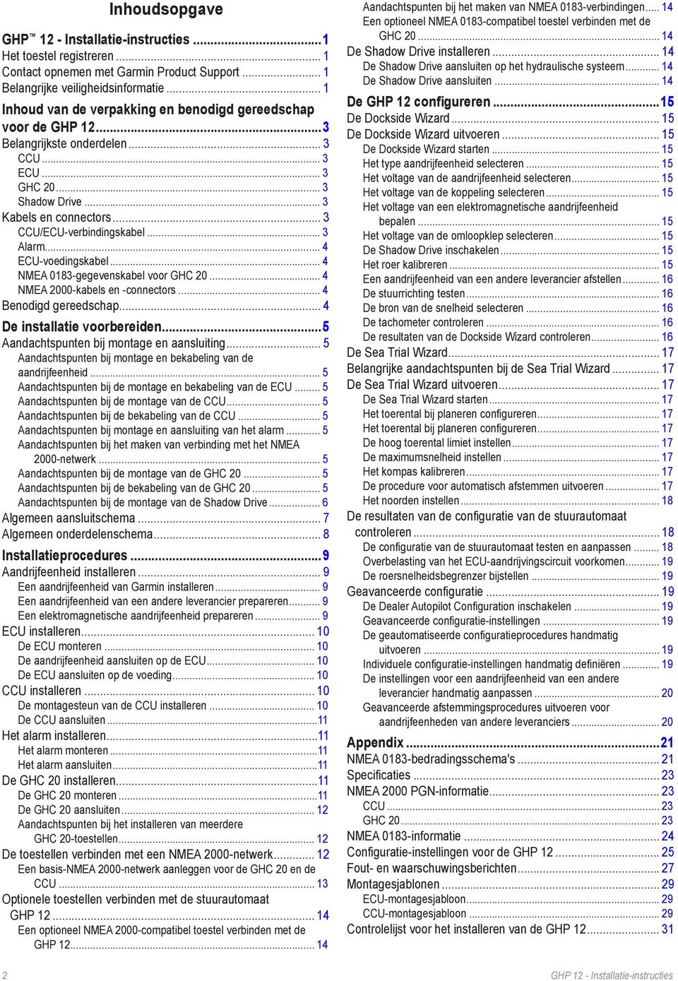 .. 3 Alarm... 4 ECU-voedingskabel... 4 NMEA 0183-gegevenskabel voor GHC 20... 4 NMEA 2000-kabels en -connectors... 4 Benodigd gereedschap... 4 De installatie voorbereiden.