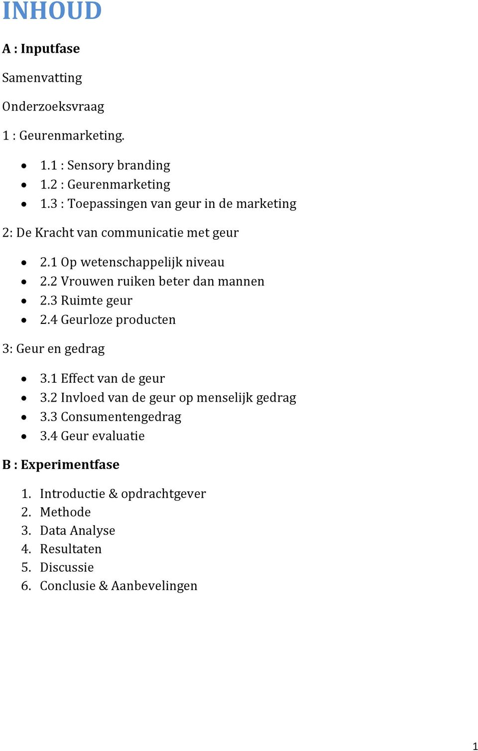 2 Vrouwen ruiken beter dan mannen 2.3 Ruimte geur 2.4 Geurloze producten 3: Geur en gedrag 3.1 Effect van de geur 3.